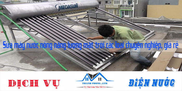 Sửa máy nước nóng năng lượng mặt trời các loại chuyên nghiệp, giá rẻ