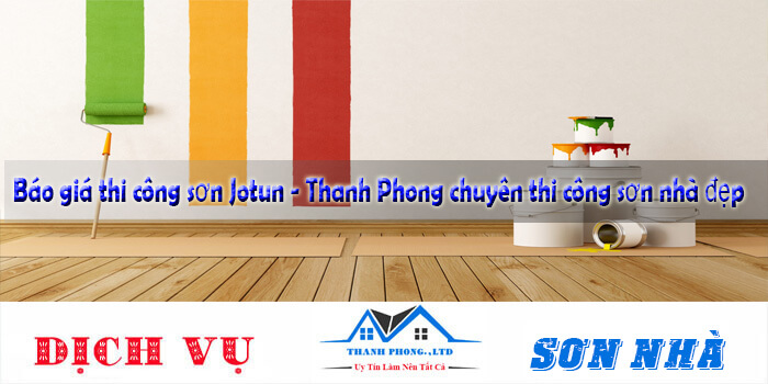 Báo giá thi công sơn Jotun - Thanh Phong chuyên thi công sơn nhà đẹp