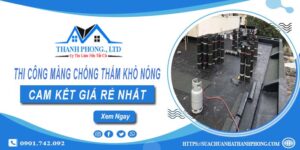 Thi công màng chống thấm khò nóng tại Long Khánh【Giá rẻ】