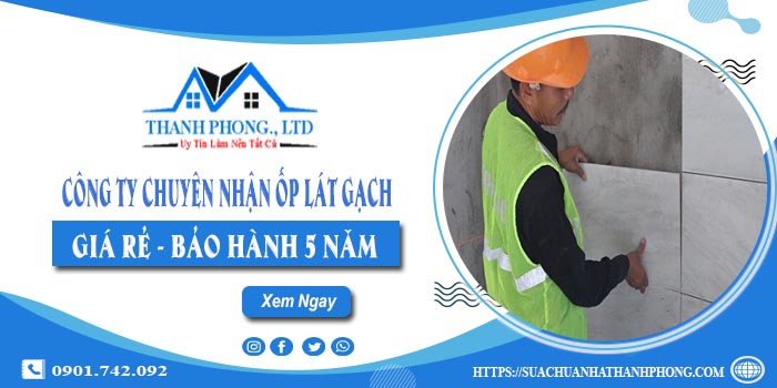 Công ty chuyên nhận ốp lát gạch tại Thuận An - Bảo hành 5 năm