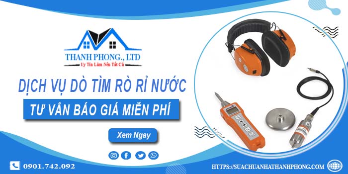 Dịch vụ dò tìm rò rỉ nước tại Bình Thạnh | Tư vấn báo giá miễn phí