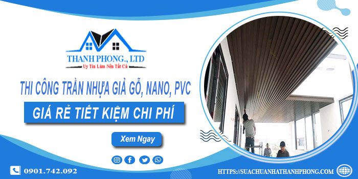 Thi công trần nhựa giả gỗ, Nano, Pvc tại quận 10 - Ưu đãi 10%