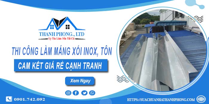 Thi công làm máng xối Inox, Tôn tại Bến Cát【Cam kết giá rẻ】