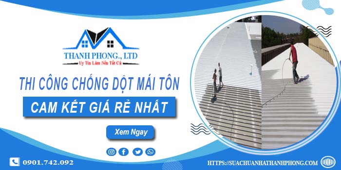 Báo giá chi phí chống dột mái tôn tại Bình Chánh【Chỉ từ 19K】