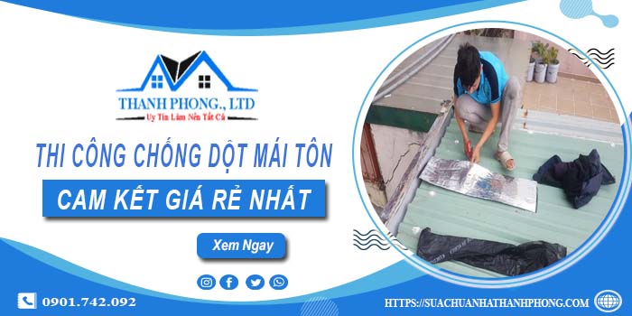 Báo giá chi phí chống dột mái tôn tại Nhơn Trạch【Chỉ từ 19K】