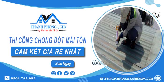 Báo giá chi phí chống dột mái tôn tại Tây Ninh【Giá chỉ từ 19K】