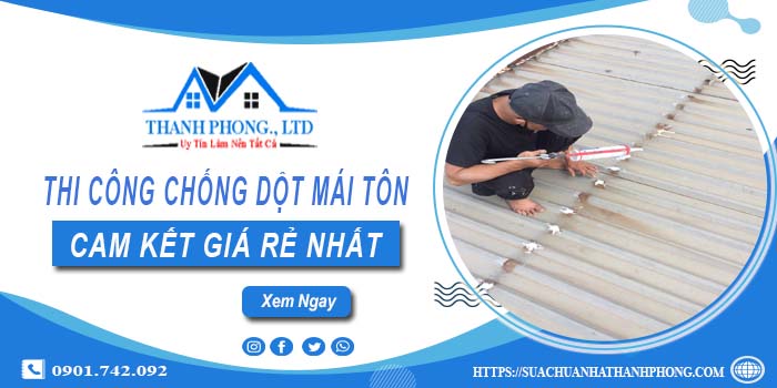 Báo giá chi phí chống dột mái tôn tại Tp Bà Rịa【Chỉ từ 19K】