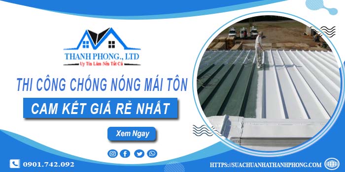 Báo giá chống nóng mái tôn tại Tân Bình【Cam kết giá rẻ nhất】