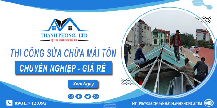 Giá dịch vụ sửa chữa mái tôn tại Bình Chánh【Cam kết giá rẻ】