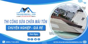 Báo giá dịch vụ sửa chữa mái tôn tại Bình Tân - Cam kết giá rẻ