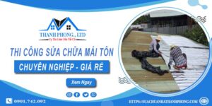 Giá dịch vụ sửa chữa mái tôn tại Bình Thạnh【Cam kết giá rẻ】