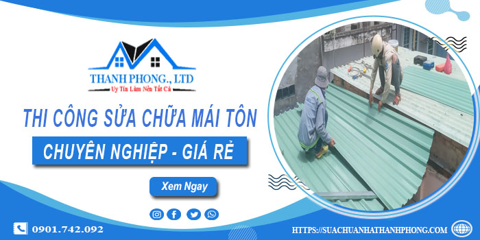 Báo giá dịch vụ sửa chữa mái tôn tại Củ Chi【Cam kết giá rẻ】