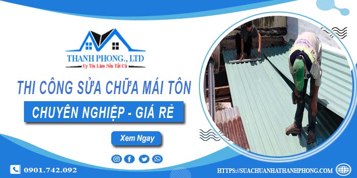 Báo giá dịch vụ sửa chữa mái tôn tại Quận 1【Cam kết giá rẻ】