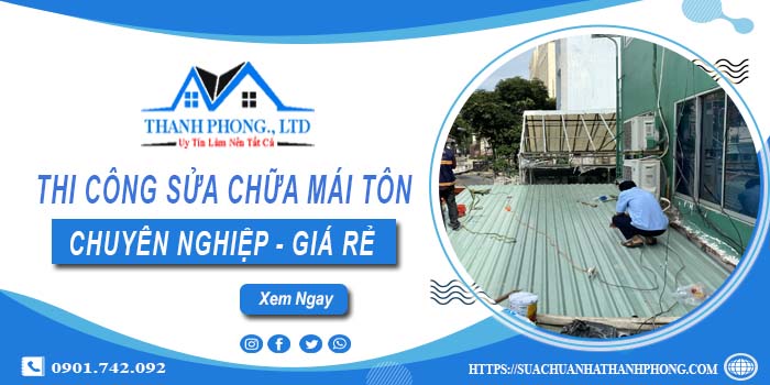 Báo giá dịch vụ sửa chữa mái tôn tại Quận 2【Cam kết giá rẻ】