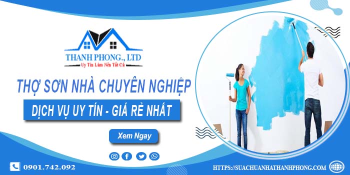Thợ sơn nhà chuyên nghiệp tại Quận 12 - Hỗ trợ tư vấn miễn phí