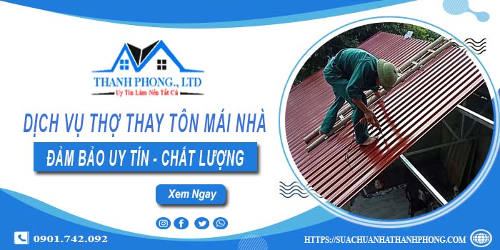 Chi phí dịch vụ thợ thay tôn mái nhà tại Bà Rịa【Chỉ từ 199K】