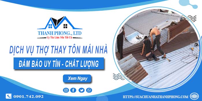 Chi phí dịch vụ thợ thay tôn mái nhà tại Bến Cát【Chỉ từ 199K】