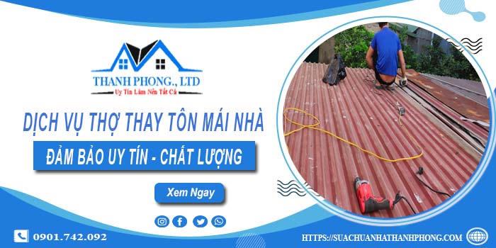 Chi phí dịch vụ thợ thay tôn mái nhà tại Bình Chánh【Chỉ từ 199K】