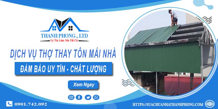 Chi phí dịch vụ thợ thay tôn mái nhà tại Bình Dương【Chỉ từ 199K】
