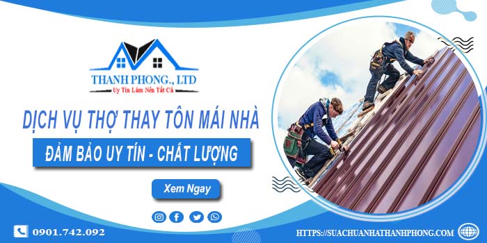 Chi phí dịch vụ thợ thay tôn mái nhà tại Bình Tân【Chỉ từ 199K】