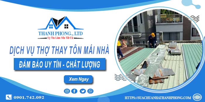 Chi phí dịch vụ thợ thay tôn mái nhà tại Dĩ An【Chỉ từ 199K】