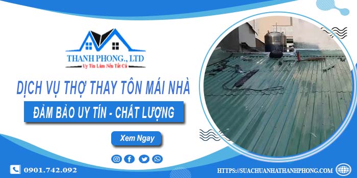 Chi phí dịch vụ thợ thay tôn mái nhà tại Đồng Nai【Chỉ từ 199K】