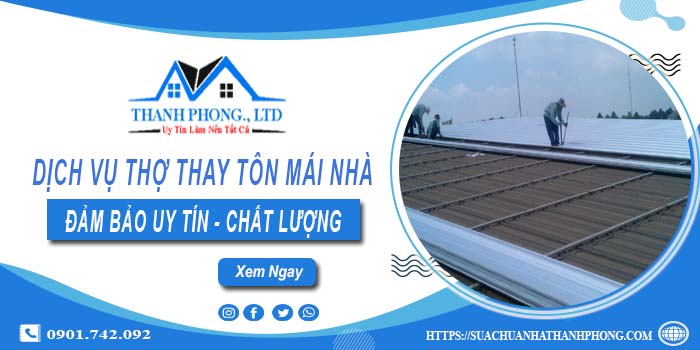 Chi phí dịch vụ thợ thay tôn mái nhà tại Gò Vấp【Chỉ từ 199K】