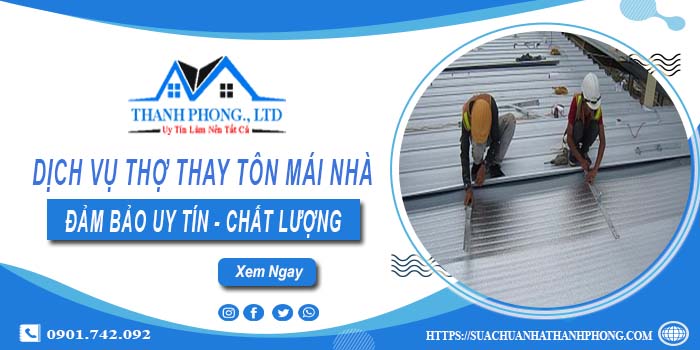 Chi phí dịch vụ thợ thay tôn mái nhà tại Long An【Chỉ từ 199K】