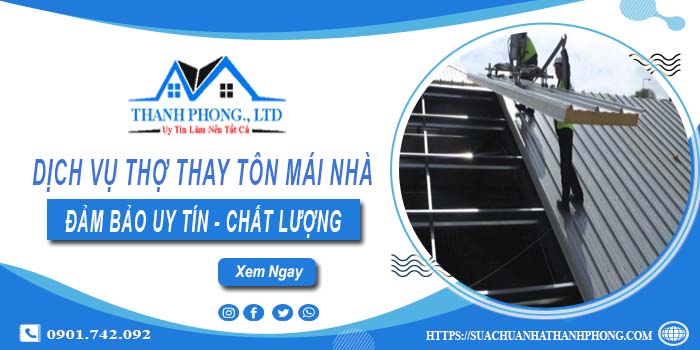 Chi phí dịch vụ thợ thay tôn mái nhà tại Phú Nhuận【Chỉ từ 199K】