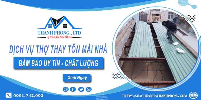 Chi phí dịch vụ thợ thay tôn mái nhà tại Quận 10【Chỉ từ 199K】