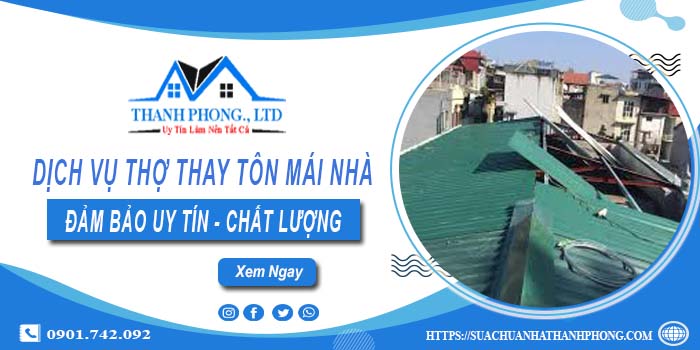 Chi phí dịch vụ thợ thay tôn mái nhà tại Quận 11【Chỉ từ 199K】