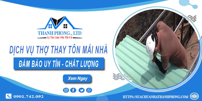 Chi phí dịch vụ thợ thay tôn mái nhà tại Quận 12【Chỉ từ 199K】