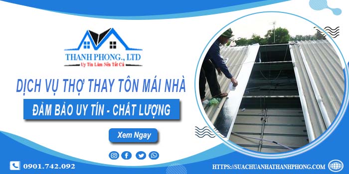 Chi phí dịch vụ thợ thay tôn mái nhà tại Quận 5【Chỉ từ 199K】