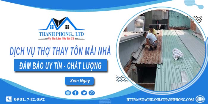 Chi phí dịch vụ thợ thay tôn mái nhà tại Quận 7【Chỉ từ 199K】
