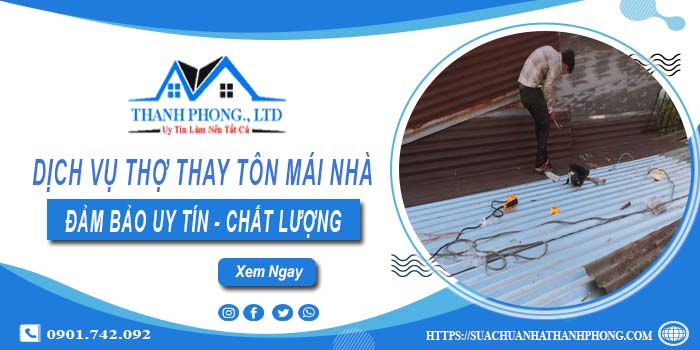 Chi phí dịch vụ thợ thay tôn mái nhà tại Quận 9【Chỉ từ 199K】