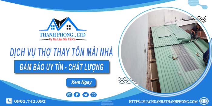 Chi phí dịch vụ thợ thay tôn mái nhà tại Tân Phú【Chỉ từ 199K】