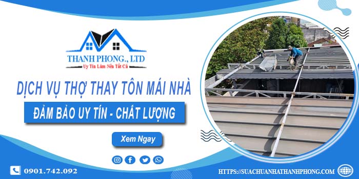 Chi phí dịch vụ thợ thay tôn mái nhà tại Thủ Dầu Một【Chỉ từ 199K】