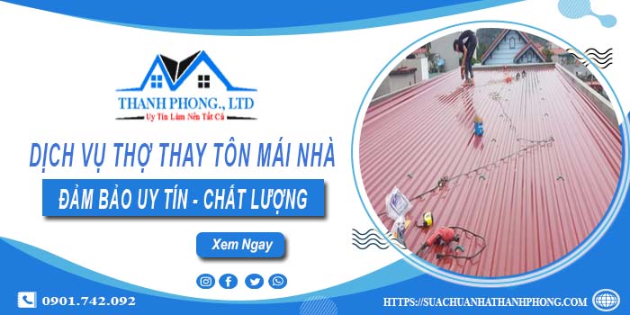 Chi phí dịch vụ thợ thay tôn mái nhà tại Thủ Đức【Chỉ từ 199K】