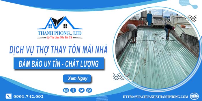 Chi phí dịch vụ thợ thay tôn mái nhà tại Thuận An【Chỉ từ 199K】