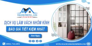 Bảng báo giá làm vách nhôm kính tại Bến Cát【Tiết Kiệm 5%】