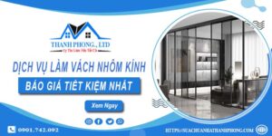 Bảng báo giá làm vách nhôm kính tại Củ Chi【Tiết Kiệm 20%】