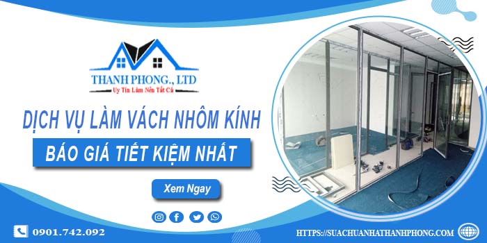Bảng báo giá làm vách nhôm kính tại Quận 4【Tiết kiệm 20%】