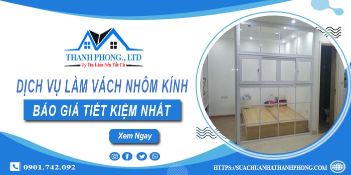Bảng báo giá làm vách nhôm kính tại Quận 6【Tiết kiệm 20%】