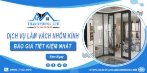 Bảng báo giá làm vách nhôm kính tại Tân Phú【Tiết kiệm 5%】