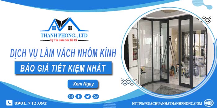 Bảng báo giá làm vách nhôm kính tại Tân Phú【Tiết kiệm 5%】