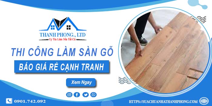 Bảng báo giá thi công làm sàn gỗ Biên Hoà【Cập nhất 2025】