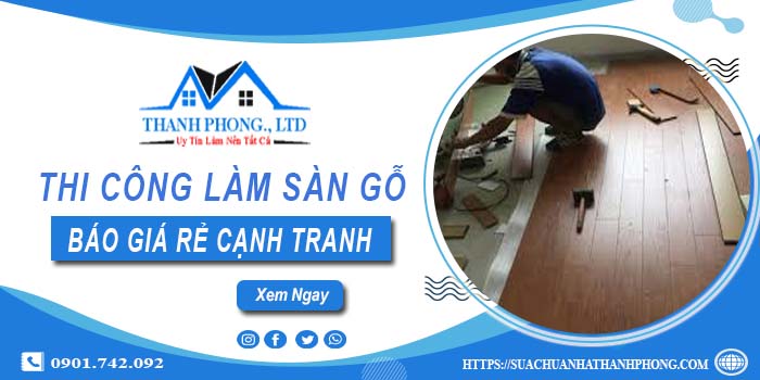 Bảng báo giá thi công làm sàn gỗ Bình Chánh【Cập nhất 2025】