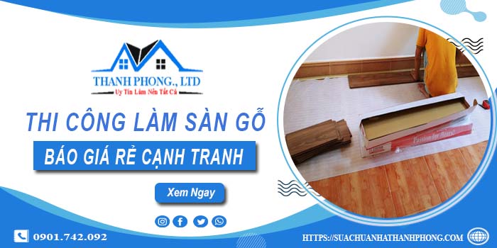 Bảng báo giá thi công làm sàn gỗ Bình Thạnh【Cập nhất 2025】