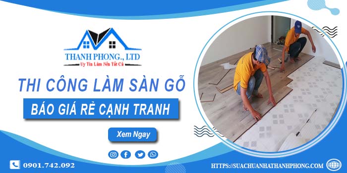 Bảng báo giá thi công làm sàn gỗ Củ Chi【Cập nhất 2025】