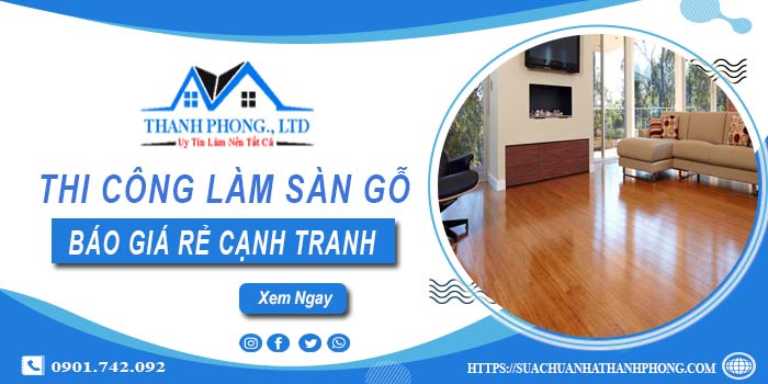 Bảng báo giá thi công làm sàn gỗ Dĩ An【Cập nhất 2025】